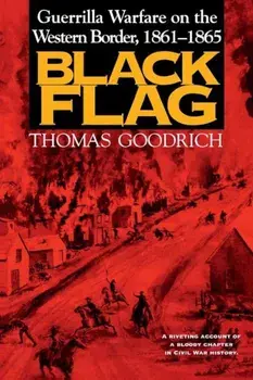 Black Flag: Guerrilla Warfare on the Western Border, 1861a1865, Paperback/Thomas Goodrich