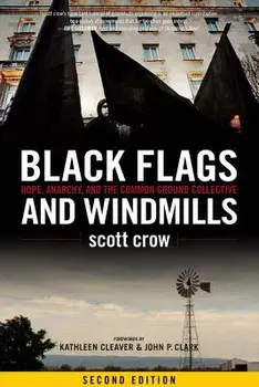 Black Flags and Windmills: Hope, Anarchy, and the Common Ground Collective, Paperback/Scott Crow