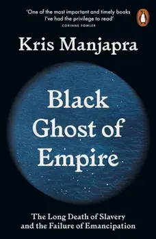 Black Ghost of Empire. The Long Death of Slavery and the Failure of Emancipation, Paperback/***