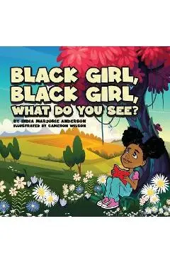 Black Girl, Black Girl, What Do You See? - India M. Anderson