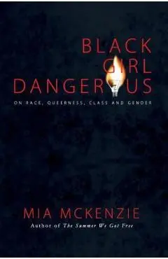 Black Girl Dangerous on Race, Queerness, Class and Gender - Mia Mckenzie