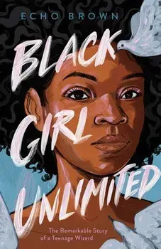 Black Girl Unlimited. The Remarkable Story of a Teenage Wizard, Paperback/Echo Brown