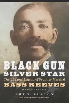 Black Gun, Silver Star: The Life and Legend of Frontier Marshal Bass Reeves, Paperback/Arthur T. Burton