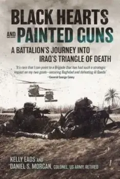 Black Hearts and Painted Guns. A Battalion's Journey into Iraq's Triangle of Death, Hardback/Daniel S. Morgan
