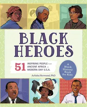 Black Heroes: A Black History Book for Kids: 50 Inspiring People from Ancient Africa to Modern-Day U.S.A., Paperback/Arlisha Norwood