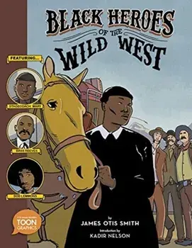 Black Heroes of the Wild West: Featuring Stagecoach Mary, Bass Reeves, and Bob Lemmons. A TOON Graphic, Paperback/James Otis Smith