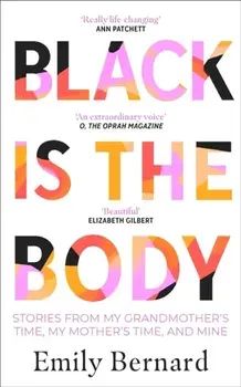 Black is the Body. Stories From My Grandmother's Time, My Mother's Time, and Mine, Paperback/Emily Bernard