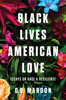 Black Lives, American Love. Essays on Race and Resilience, Hardback/D.B. Maroon