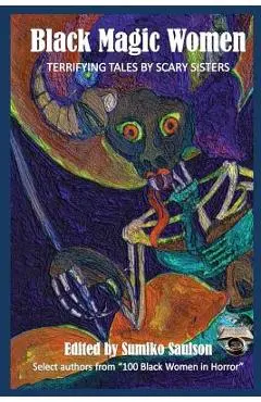 Black Magic Women: Terrifying Tales by Scary Sisters - Sumiko Saulson