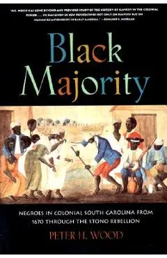Black Majority: Negroes in Colonial South Carolina from 1670 Through the Stono Rebellion - Peter H. Wood