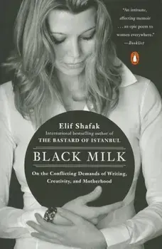 Black Milk: On the Conflicting Demands of Writing, Creativity, and Motherhood, Paperback/Elif Shafak