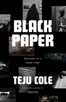 Black Paper. Writing in a Dark Time, Paperback/Teju Cole