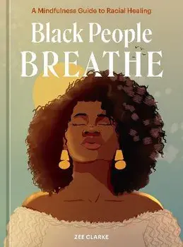 Black People Breathe: A Mindfulness Guide to Racial Healing, Hardcover/Zee Clarke