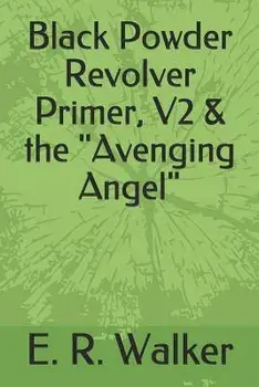 Black Powder Revolver Primer, V2 & the Avenging Angel, Paperback/E. R. Walker
