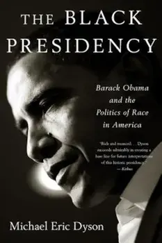 Black Presidency: Barack Obama and the Politics of Race in America, Paperback/Michael Eric Dyson