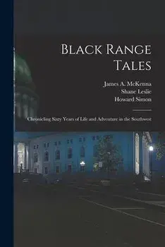 Black Range Tales: Chronicling Sixty Years of Life and Adventure in the Southwest, Paperback/James A. 1851-1941 Mckenna
