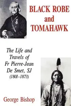 Black Robe and Tomahawk: The Life and Travels of Fr Pierre-Jean De Smet, SJ (1801-1873), Paperback/George Bishop