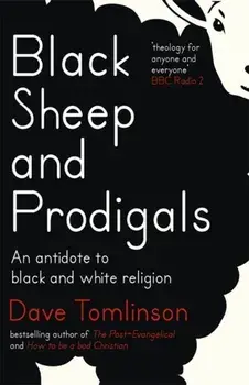 Black Sheep and Prodigals. An Antidote to Black and White Religion, Paperback/Dave Tomlinson
