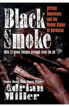 Black Smoke: African Americans and the United States of Barbecue - Adrian Miller