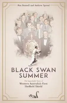 Black Swan Summer. The Improbable Story of Western Australia's First Sheffield Shield, Hardback/Andrew Sproul