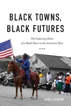 Black Towns, Black Futures: The Enduring Allure of a Black Place in the American West, Paperback/Karla Slocum