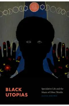 Black Utopias: Speculative Life and the Music of Other Worlds - Jayna Brown