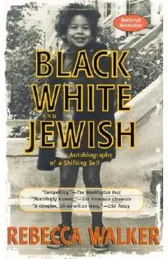 Black White and Jewish: Autobiography of a Shifting Self - Rebecca Walker