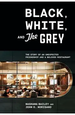 Black, White, and the Grey: The Story of an Unexpected Friendship and a Beloved Restaurant - Mashama Bailey