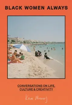 Black Women Always. Conversations on Life, Culture and Creativity, Hardback/Kevin Morosky