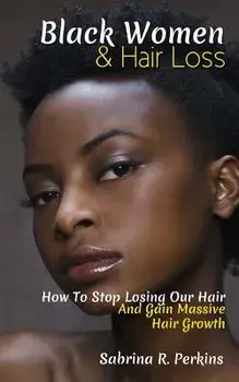 Black Women & Hair Loss: How To Stop Losing Our Hair & Gain Massive Hair Growth, Paperback/Sabrina Perkins