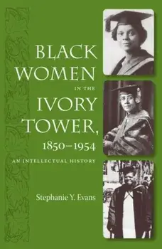 Black Women in the Ivory Tower, 1850-1954: An Intellectual History, Paperback/Stephanie Y. Evans
