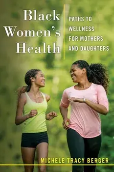 Black Women's Health. Paths to Wellness for Mothers and Daughters, Paperback/Michele Tracy Berger