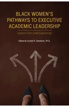 Black Women's Pathways to Executive Academic Leadership - Crystal R. Chambers