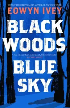Black Woods, Blue Sky. A magical story of love and survival from the Sunday Times best selling author of The Snow Child, Hardback/Eowyn Ivey