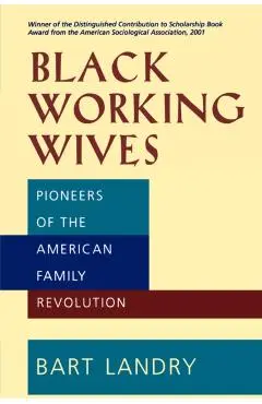 Black Working Wives: Pioneers of the American Family Revolution - Bart Landry