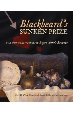 Blackbeard's Sunken Prize: The 300-Year Voyage of Queen Anne's Revenge - Mark U. Wilde-ramsing