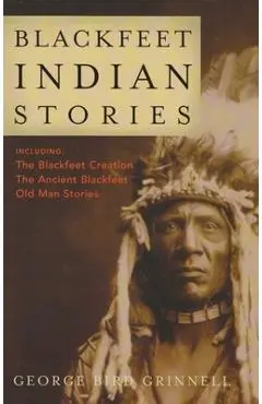 Blackfeet Indian Stories - George Bird Grinnell