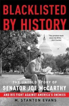 Blacklisted by History: The Untold Story of Senator Joe McCarthy and His Fight Against America's Enemies, Paperback/M. Stanton Evans