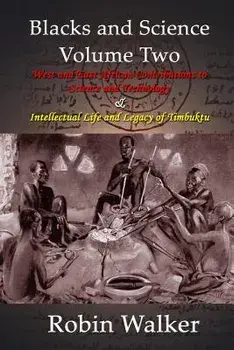 Blacks and Science Volume Two: West and East African Contributions to Science and Technology and Intellectual Life and Legacy of Timbuktu, Paperback/MR Robin Walker