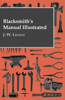 Blacksmith's Manual Illustrated, Hardcover/J. W. Lillico