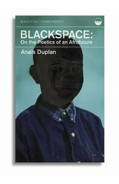 Blackspace: On the Poetics of an Afrofuture - Ana�s Duplan