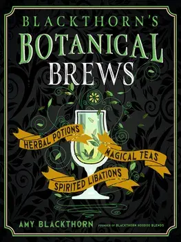 Blackthorn's Botanical Brews: Herbal Potions, Magical Teas, and Spirited Libations, Hardcover/Amy Blackthorn