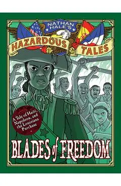 Blades of Freedom (Nathan Hale's Hazardous Tales #10): A Louisiana Purchase Tale - Nathan Hale