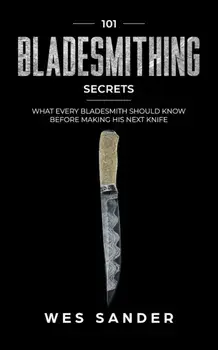 Bladesmithing: 101 Bladesmithing Secrets: What Every Bladesmith Should Know Before Making His Next Knife, Paperback/Wes Sander