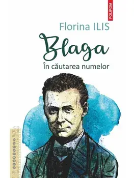 Blaga. In cautarea numelor/Florina Ilis