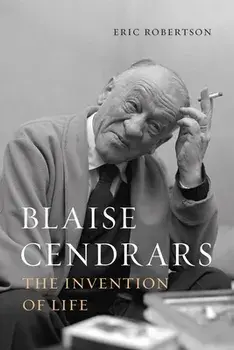 Blaise Cendrars. The Invention of Life, Hardback/Eric Robertson