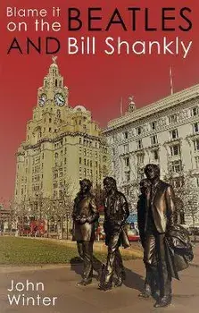 Blame It On The Beatles And Bill Shankly, Hardback/John Winter