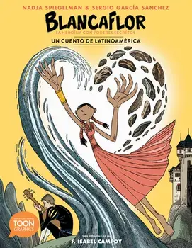 Blancaflor, La Heroína Con Poderes Secretos: Cuentos de Latinoamérica: A Toon Graphic, Paperback/Nadja Spiegelman