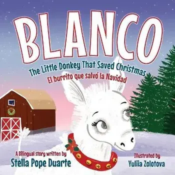 Blanco, The Little Donkey That Saved Christmas: Blanco, El burrito que salvó la Navidad, Paperback/Stella Pope Duarte