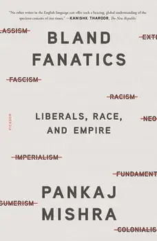 Bland Fanatics: Liberals, Race, and Empire, Paperback/Pankaj Mishra